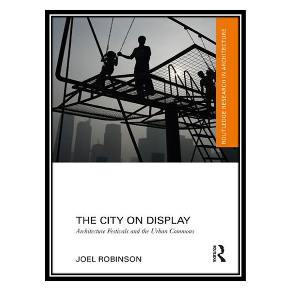 کتاب The City on Display: Architecture Festivals and the Urban Commons اثر Joel Robinson انتشارات مؤلفین طلایی