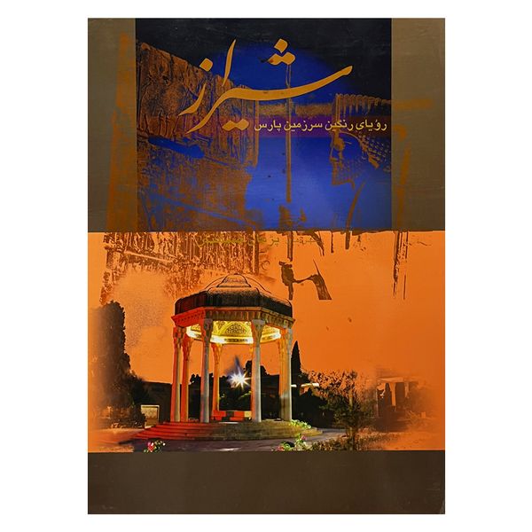 کتاب شیراز رویای رنگین سرزمین پارس اثر جمشید صداقت کیش انتشارات خانه فرهنگ و هنر گویا
