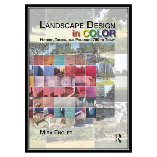 کتاب Landscape Design in Color: History, Theory, and Practice 1750 to Today اثر Mira Engler انتشارات مؤلفین طلایی