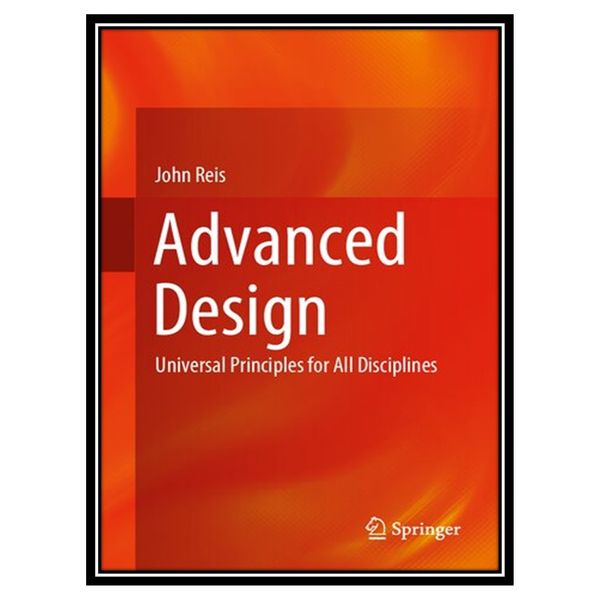 کتاب Advanced Design: Universal Principles for All Disciplines اثر John Reis انتشارات مؤلفین طلایی