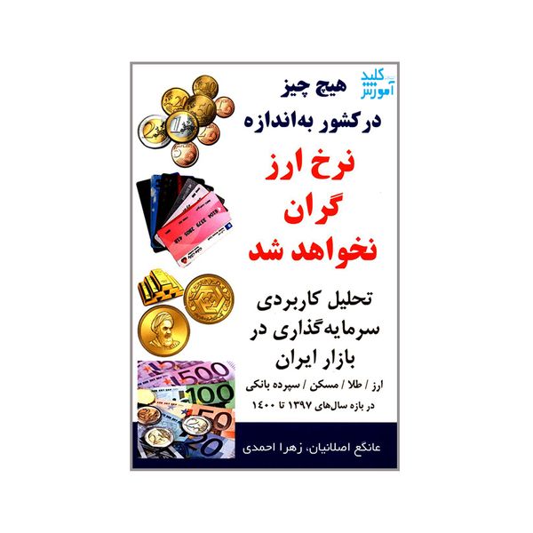 کتاب هیچ چیز در کشور به اندازه نرخ ارز گران نخواهد شد اثر عانگع اصلانیان و زهرا احمدی انتشارات کلید آموزش