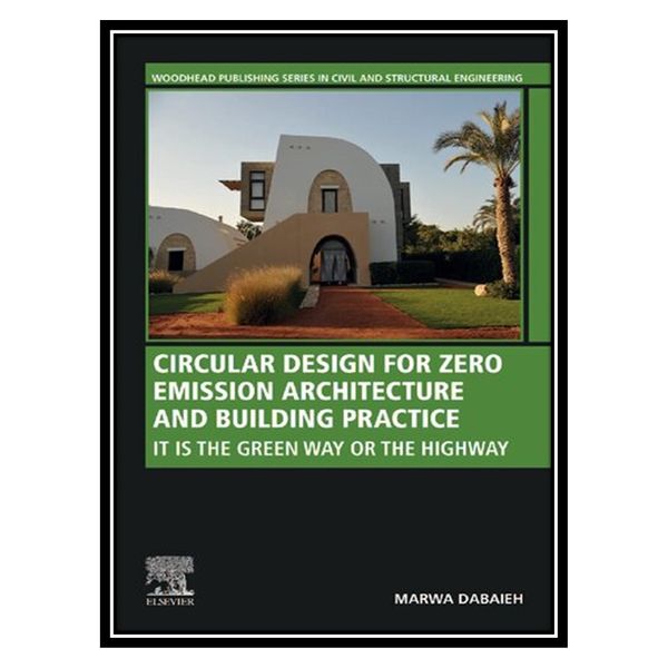 کتاب Circular Design for Zero Emission Architecture and Building Practice: It is the Green Way or the Highway اثر Marwa Dabaieh انتشارات مؤلفین طلایی