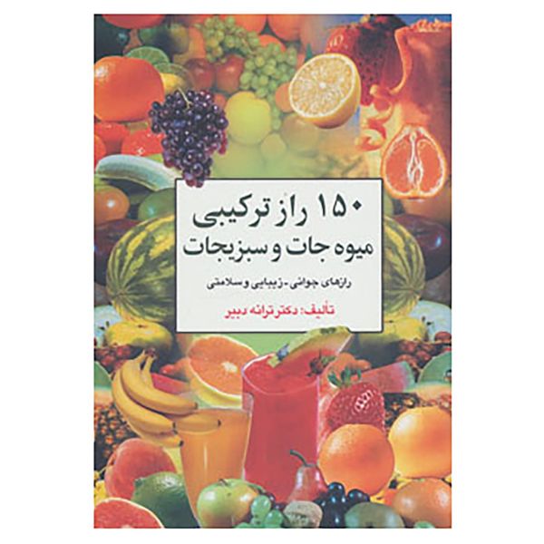 کتاب 150 راز ترکیبی میوه جات و سبزیجات اثر ترانه دبیر