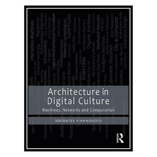کتاب Architecture in Digital Culture: Machines, Networks and Computation اثر Socrates Yiannoudes انتشارات مؤلفین طلایی