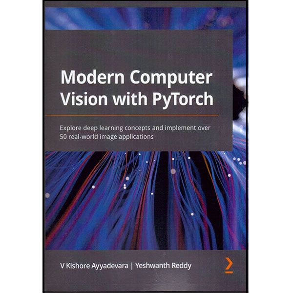 کتاب Modern Computer Vision with PyTorch اثر V Kishore Ayyadevara and Yeshwanth Reddy انتشارات پکت