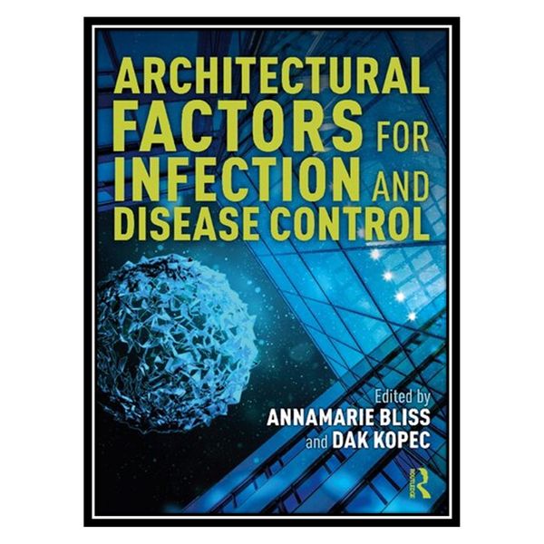 کتاب Architectural Factors for Infection and Disease Control اثر AnnaMarie Bliss AND Dak Kopec انتشارات مؤلفین طلایی
