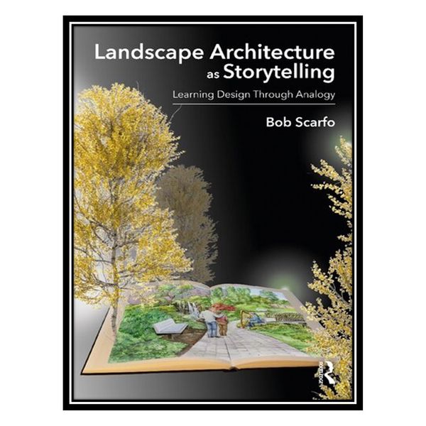 کتاب Landscape Architecture as Storytelling: Learning Design Through Analogy اثر Bob Scarfo انتشارات مؤلفین طلایی