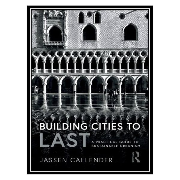 کتاب Building Cities to LAST: A Practical Guide to Sustainable Urbanism اثر Jassen Callender انتشارات مؤلفین طلایی