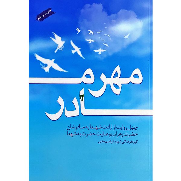 کتاب مهر مادر: چهل روایت از ارادت شهدا به حضرت فاطمه زهرا (س) - اثر جمعی از نویسندگان