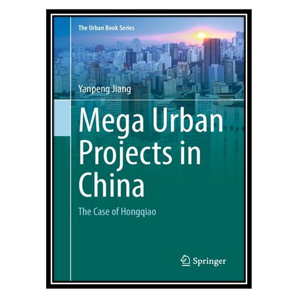 کتاب Mega Urban Projects in China: The Case of Hongqiao اثر Yanpeng Jiang انتشارات مؤلفین طلایی