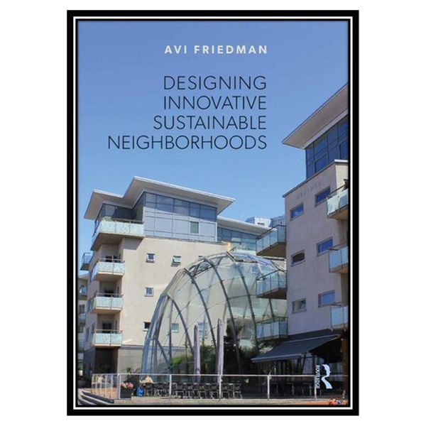 کتاب Designing Innovative Sustainable Neighborhoods اثر Avi Friedman انتشارات مؤلفین طلایی