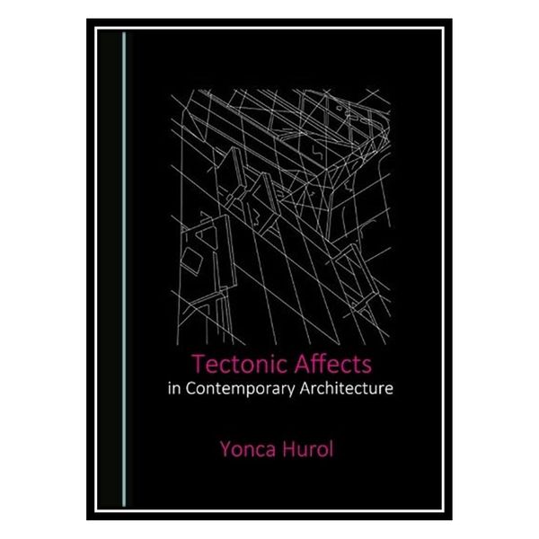 کتاب Tectonic Affects in Contemporary Architecture اثر Yonca Hurol انتشارات مؤلفین طلایی