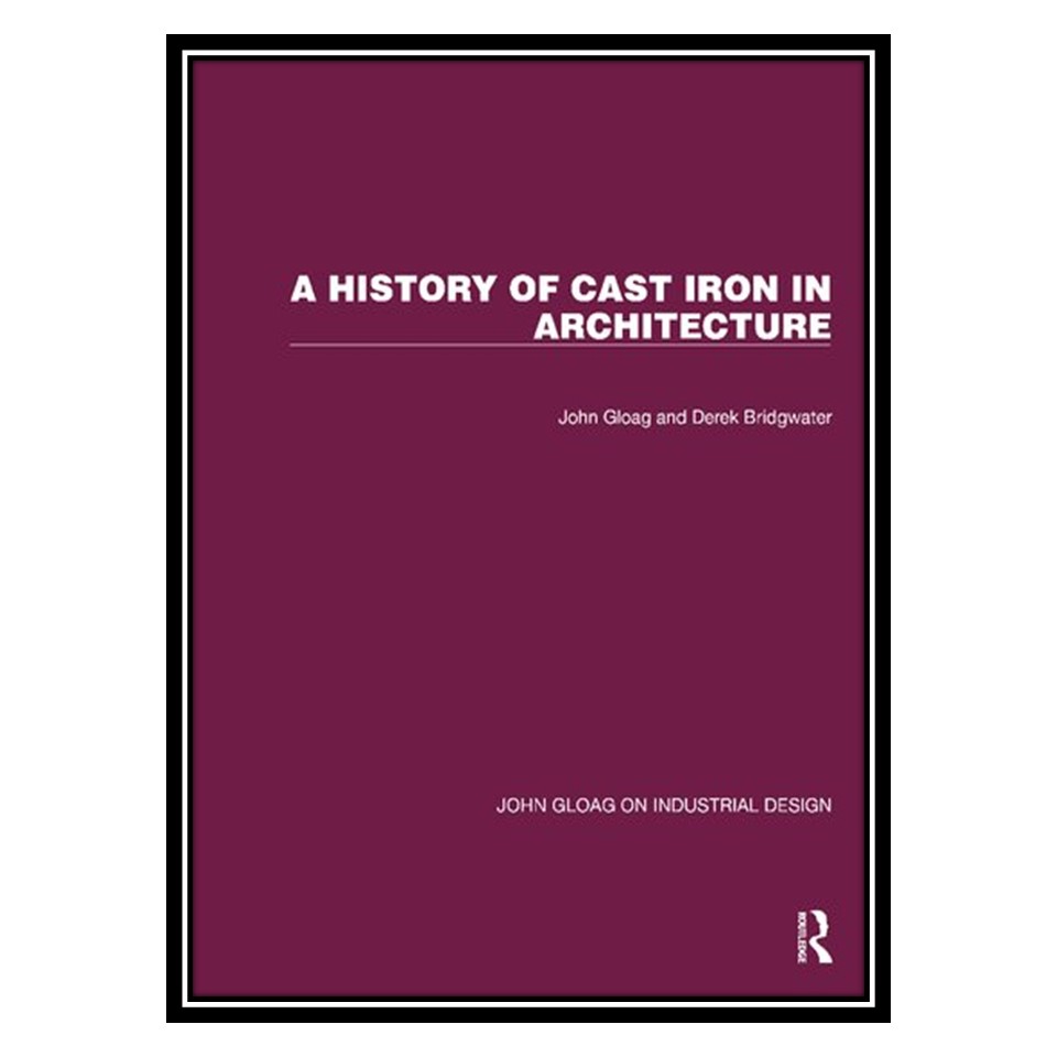 کتاب A History of Cast Iron in Architecture اثر John Gloag انتشارات مؤلفین طلایی