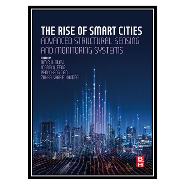 کتاب The Rise of Smart Cities: Advanced Structural Sensing and Monitoring Systems اثر جمعی از نویسندگان انتشارات مؤلفین طلایی