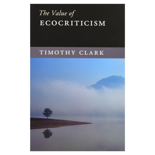 کتاب The Value of Ecocriticism اثر Timothy Clark انتشارات دانشگاه کمبریج