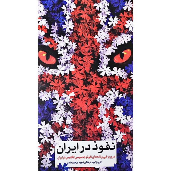 کتاب نفوذ در ایران: مرور برخی برنامه های جاسوسی و نفوذ انگلیس در ایران - اثر جمعی از نویسندگان