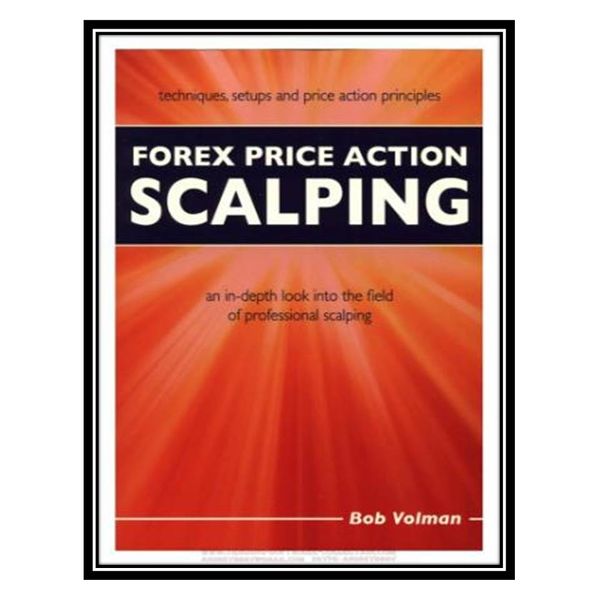 کتاب Forex Price Action Scalping an in-depth look into the field of professional scalping اثر Bob Volman انتشارات مؤلفین طلایی