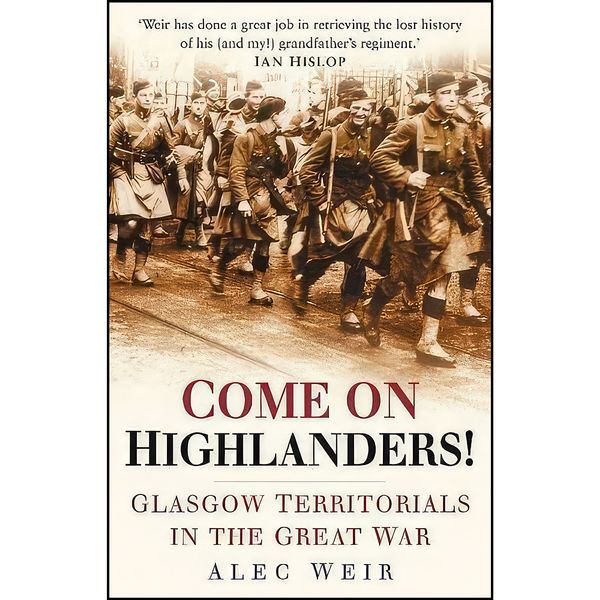 کتاب Come On Highlanders! Glasgow&amp;#39;s Territorials in the Great War اثر Alec Weir انتشارات Sutton Publishing