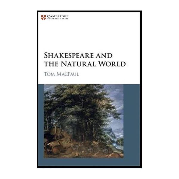 کتاب Shakespeare and the Natural World اثر Tom Macfaul انتشارات دانشگاه کمبریج