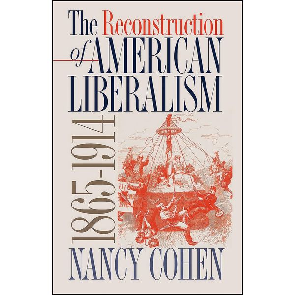کتاب The Reconstruction of American Liberalism, 1865-1914 اثر Nancy L. Cohen انتشارات The University of North Carolina Press