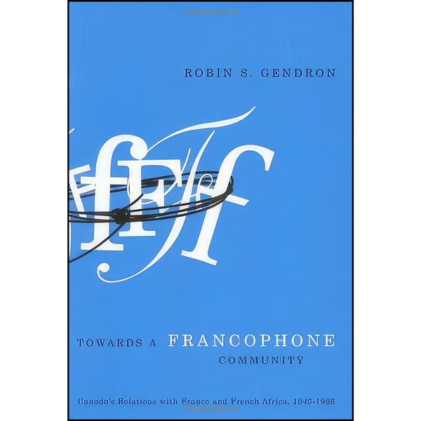 کتاب Towards a Francophone Community اثر Robin Stewart Gendron انتشارات McGill-Queen&amp;#39;s University Press
