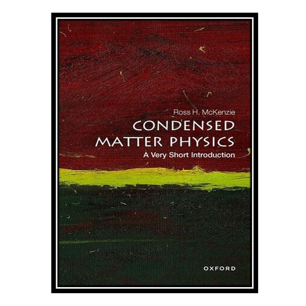 کتاب Condensed Matter Physics: A Very Short Introduction اثر Ross H. McKenzie انتشارات مؤلفین طلایی