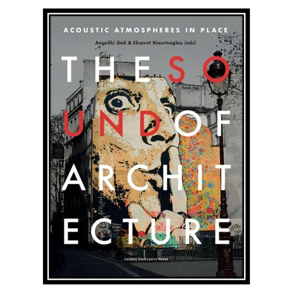 کتاب The Sound of Architecture: Acoustic Atmospheres in Place اثر Angeliki Sioli AND Elisavet Kiourtsoglou انتشارات مؤلفین طلایی