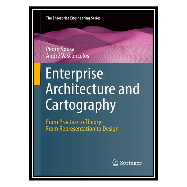 کتاب Enterprise Architecture and Cartography: From Practice to Theory; From Representation to Design اثر Pedro Sousa, André Vasconcelos انتشارات مؤلفین طلایی