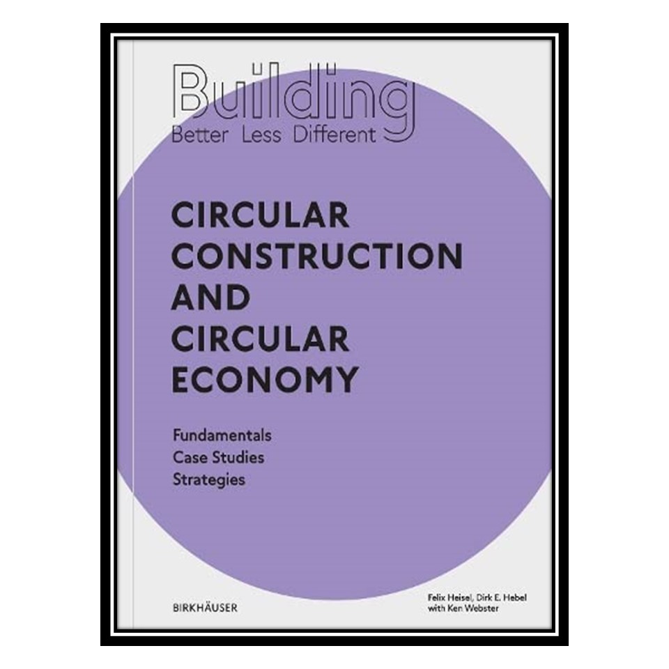 کتاب Building Better - Less - Different: Circular Construction and Circular Economy اثر Felix Heisel, Dirk E. Hebel انتشارات مؤلفین طلایی
