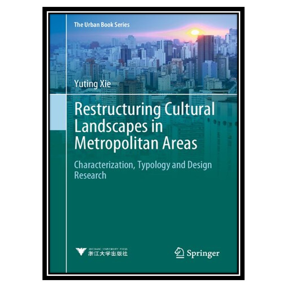 کتاب Restructuring Cultural Landscapes in Metropolitan Areas: Characterization, Typology and Design Research اثر Yuting Xie انتشارات مؤلفین طلایی