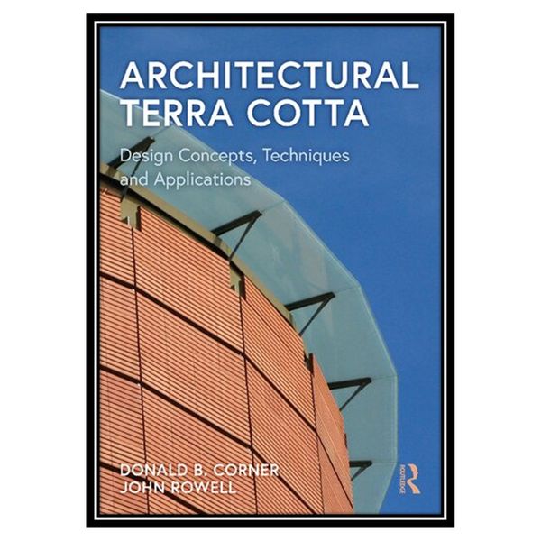 کتاب Architectural Terra Cotta: Design Concepts, Techniques and Applications اثر Donald Corner AND John Rowell انتشارات مؤلفین طلایی