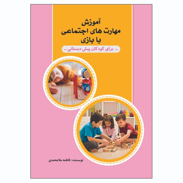 آموزش مهارت‌های اجتماعی با بازی برای کودکان پیش دبستانی نویسنده فاطمه ملامحمدی انتشارات السانا
