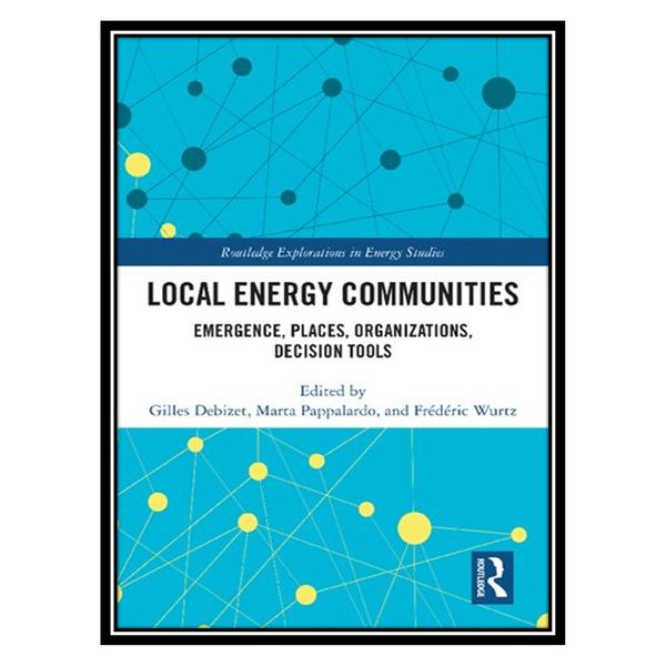 کتاب Local Energy Communities: Emergence, Places, Organizations, Decision Tools اثر جمعی از نویسندگان انتشارات مؤلفین طلایی