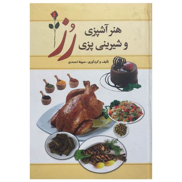 کتاب هنر آشپزی و شیرینی پزی رز اثر سهیلا احمدی انتشارات میلاد