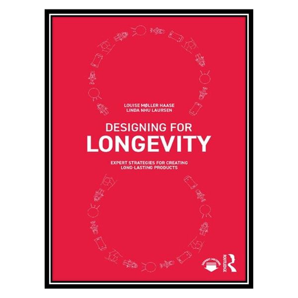 کتاب Designing for Longevity: Expert Strategies for Creating Long-Lasting Products اثر Louise Møller Haase AND Linda Nhu Laursen انتشارات مؤلفین طلایی