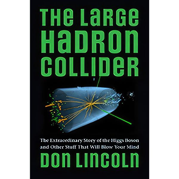 کتاب The Large Hadron Collider اثر Don Lincoln انتشارات Johns Hopkins University Press