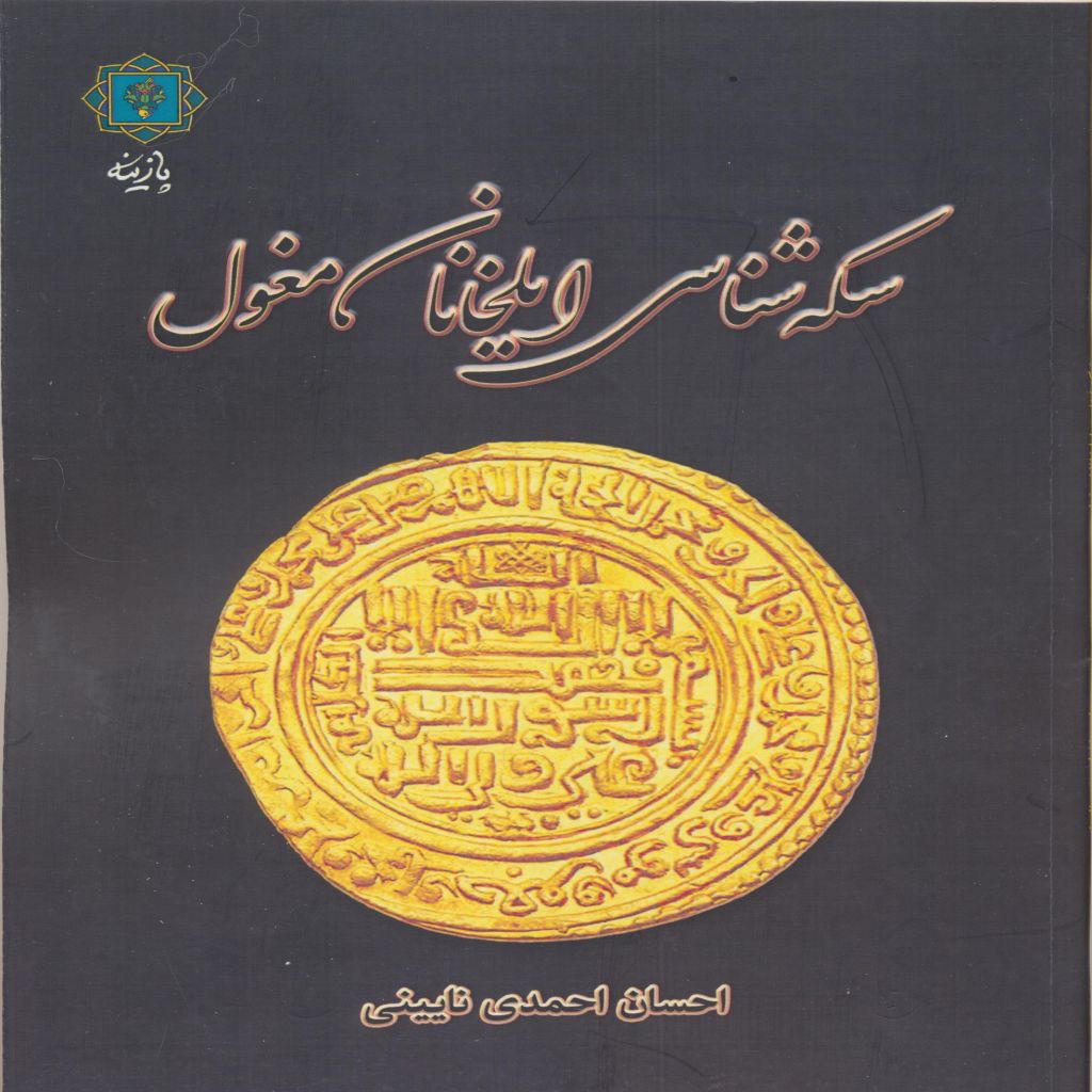 کتاب سکه شناسی ایلخانیان مغول اثر احسان احمدی نایینی انتشارات پازینه