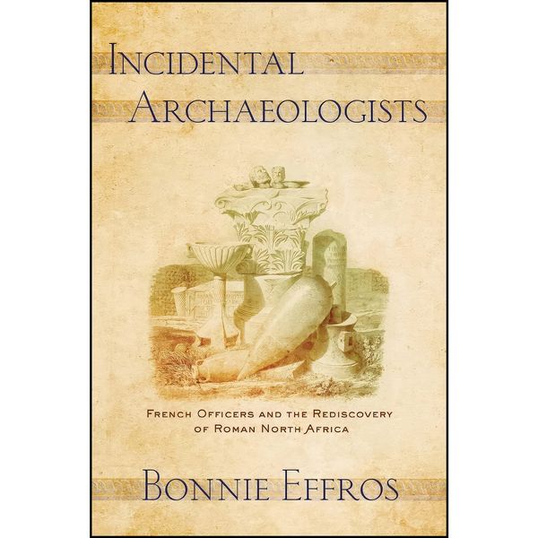 کتاب Incidental Archaeologists اثر Bonnie Effros انتشارات Cornell University Press