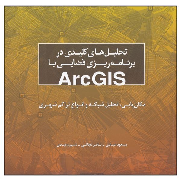 کتاب تحلیل های کلیدی در برنامه ریزی فضایی با ArcGIS اثر جمعی از نویسندگان انتشارات کتابکده کسری