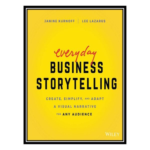 کتاب Everyday Business Storytelling : Create, Simplify, and Adapt A Visual Narrative for Any Audience 2022 Janine Turnoff اثر Janine Kurnoff AND Lee Lazarus انتشارات مؤلفین طلایی