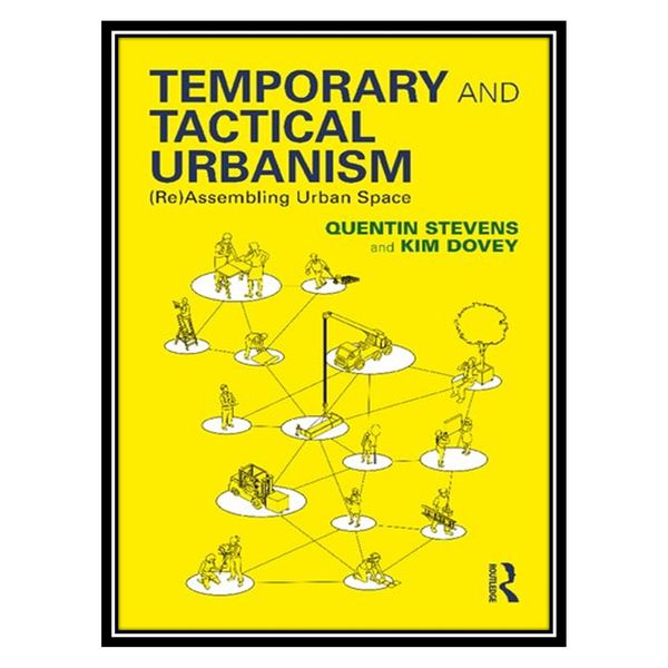 کتاب Temporary and Tactical Urbanism: (Re)Assembling Urban Space اثر Quentin Stevens AND Kim Dovey انتشارات مؤلفین طلایی