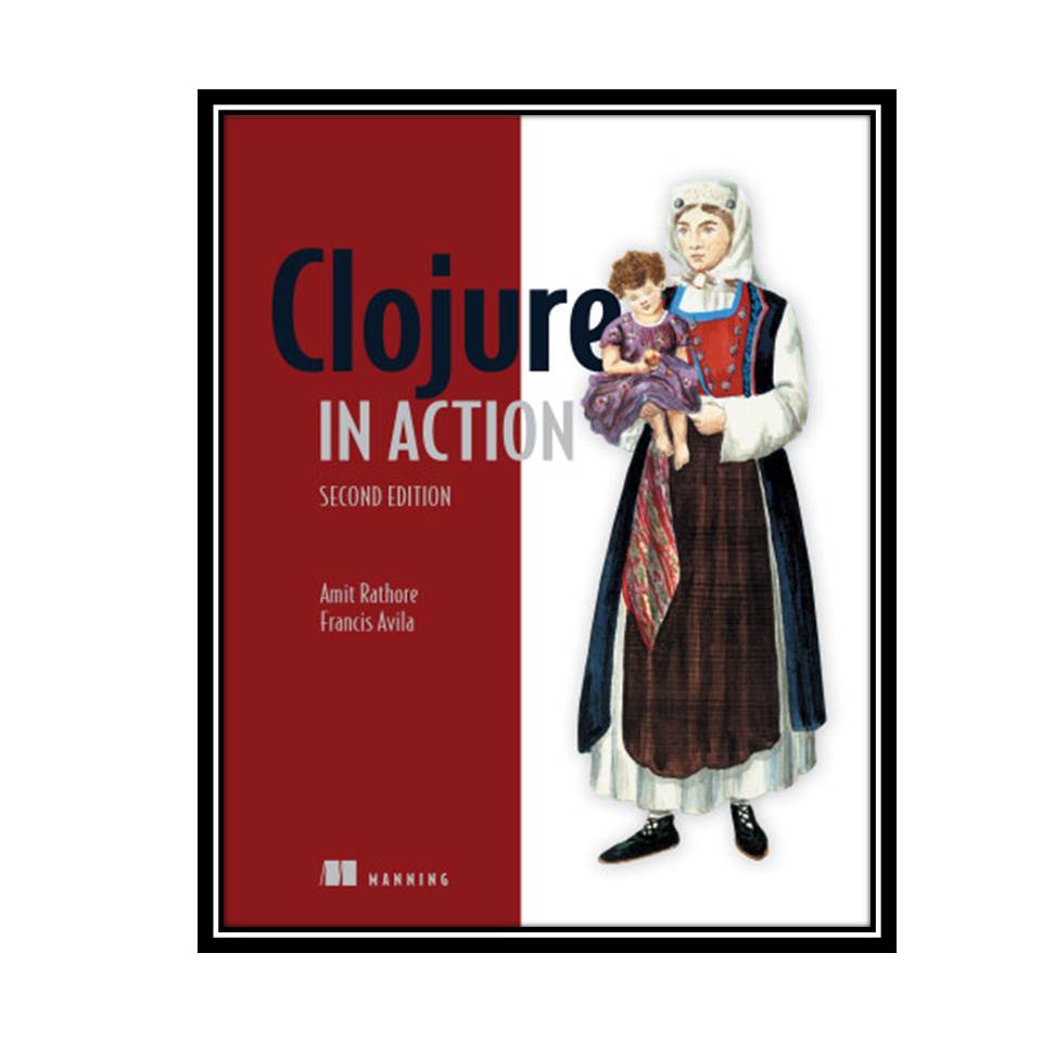 کتاب Clojure in Action 2nd Edition اثر Amit Rathore&amp; Francis Avila انتشارات مؤلفین طلایی