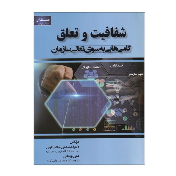 كتاب شفافيت و تعلق گام هايي به سوي تعالي سازمان اثر احمدعلي خائف الهي و علي روحاني انتشارات صفار