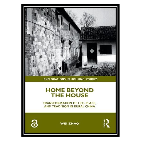 کتاب Home Beyond the House: Transformation of Life, Place, and Tradition in Rural China اثر Wei Zhao انتشارات مؤلفین طلایی