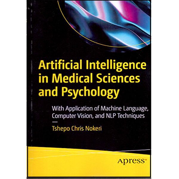 کتاب Artificial Intelligence in Medical Sciences and Psychology اثر Tshepo Chris Nokeri انتشارات آپرس