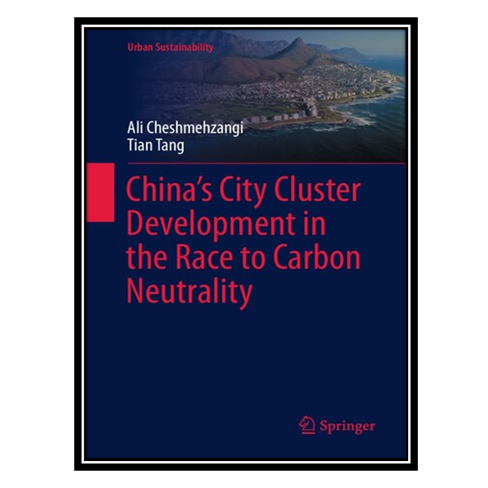 کتاب China’s City Cluster Development in the Race to Carbon Neutrality اثر Ali Cheshmehzangi AND Tian Tang انتشارات مؤلفین طلایی