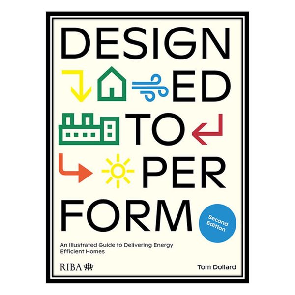 کتاب Designed to Perform: An Illustrated Guide to Delivering Energy Efficient Homes اثر Tom Dollard انتشارات مؤلفین طلایی