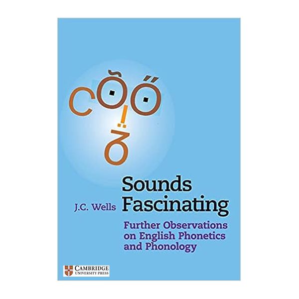 کتاب Sounds Fascinating: Further Observations on English Phonetics and Phonology اثر J. C. Wells  انتشارات دانشگاه کمبریج
