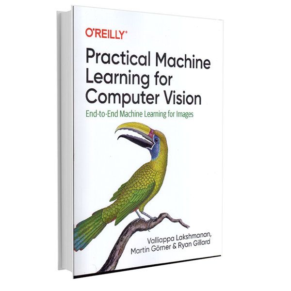 کتاب Practical Machine Learning for Computer Vision اثر جمعی از نویسندگان انتشارات اورایلی