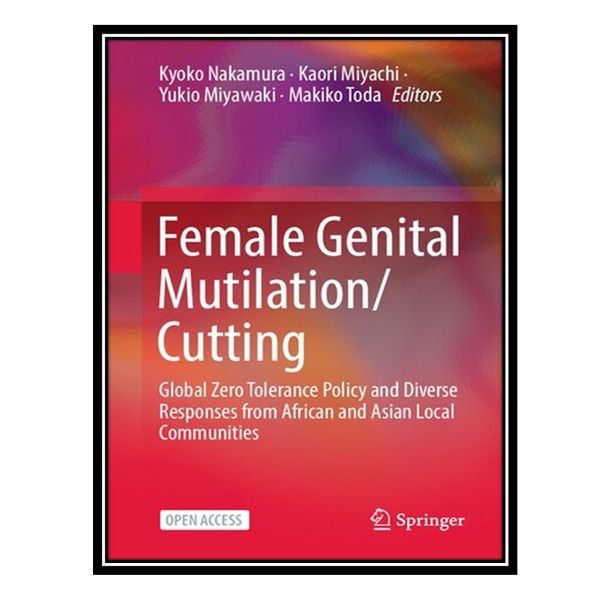 کتاب Female Genital Mutilation/Cutting: Global Zero Tolerance Policy and Diverse Responses from African and Asian Local Communities اثر جمعی از نویسندگان انتشارات مؤلفین طلایی